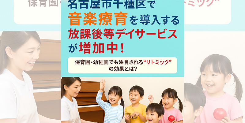 名古屋市千種区で音楽療育を導入する放課後等デイサービスが増加中！｜保育園・幼稚園でも注目されるリトミックの効果とは？