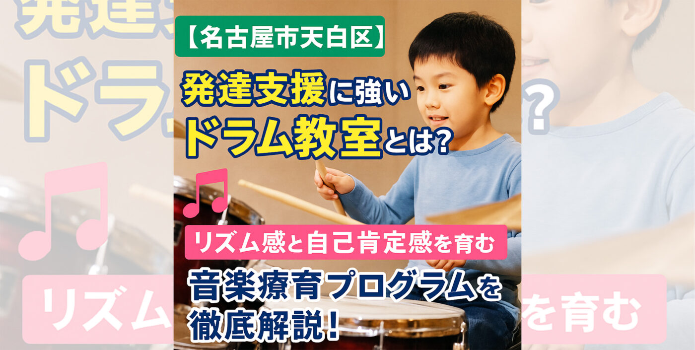 【名古屋市天白区】発達支援に強いドラム教室とは？リズム感と自己肯定感を育む音楽療育プログラムを徹底解説！