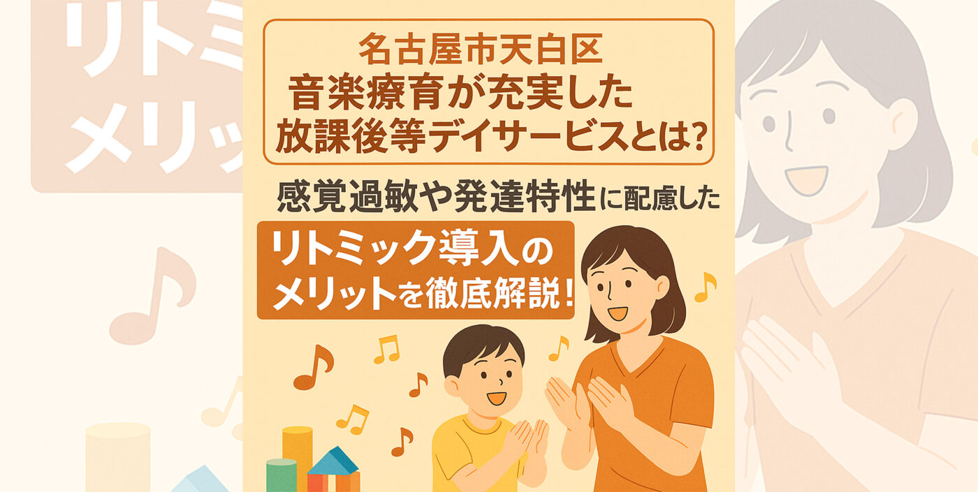 【名古屋市天白区】音楽療育が充実した放課後等デイサービスとは？感覚過敏や発達特性に配慮したリトミックのメリット徹底解説